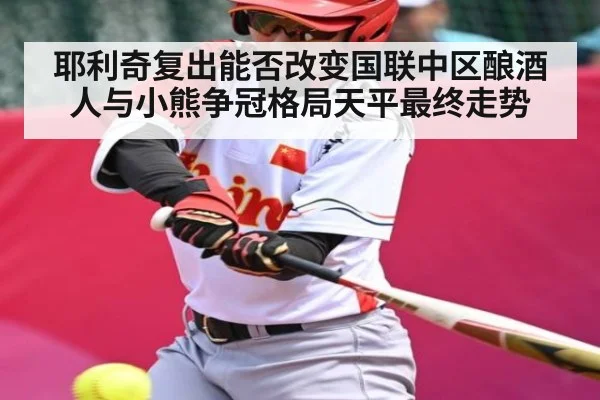 耶利奇复出能否改变国联中区酿酒人与小熊争冠格局天平最终走势